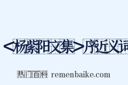 ＜杨紫阳文集＞序近义词是什么意思的图片
